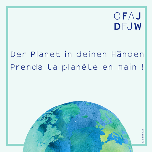 OFAJ : appel à projets : prends ta planète en main ! / Der Planet in deinen Händen !